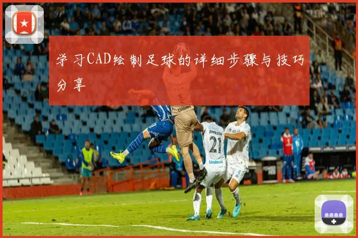 学习CAD绘制足球的详细步骤与技巧分享