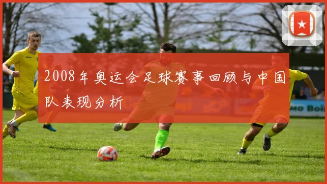 2008年奥运会足球赛事回顾与中国队表现分析